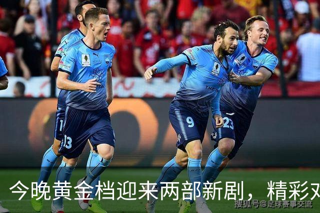 今晚黄金档迎来两部新剧，精彩对决不容错过！