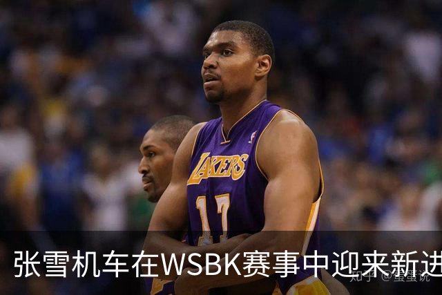 张雪机车在WSBK赛事中迎来新进展，两名车手表现各异