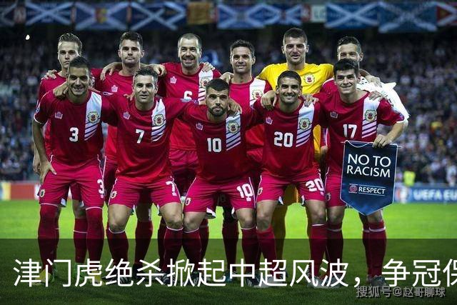 津门虎绝杀掀起中超风波，争冠保级格局再度扑朔迷离